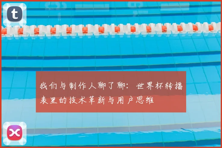 我们与制作人聊了聊:世界杯转播表里的技术革新与用户思维