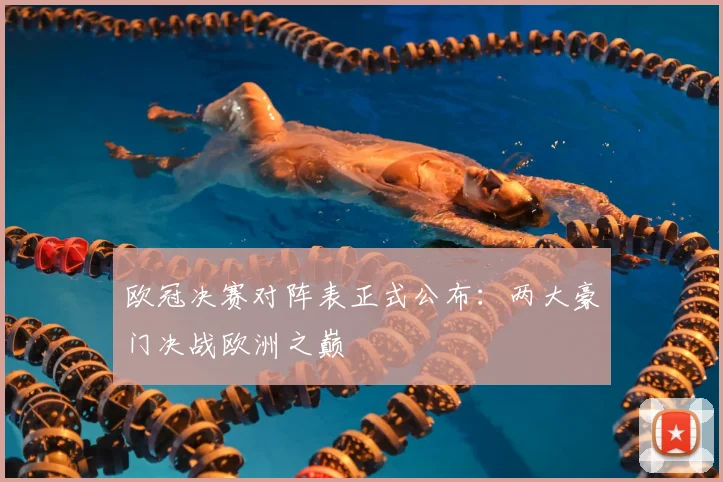 欧冠决赛对阵表正式公布：两大豪门决战欧洲之巅