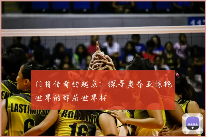 门将传奇的起点：探寻奥乔亚惊艳世界的那届世界杯