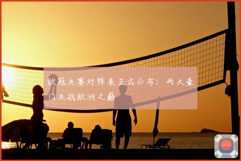 欧冠决赛对阵表正式公布：两大豪门决战欧洲之巅